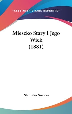 Mieszko Stary I Jego Wiek (1881) by Smolka, Stanislaw