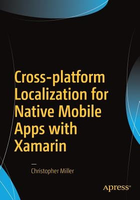 Cross-Platform Localization for Native Mobile Apps with Xamarin by Miller, Christopher