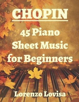Chopin: 45 Piano Sheet Music for Beginners by Lovisa, Lorenzo