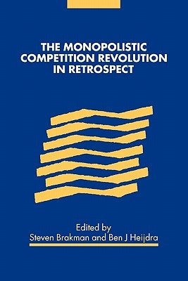 The Monopolistic Competition Revolution in Retrospect by Brakman, Steven