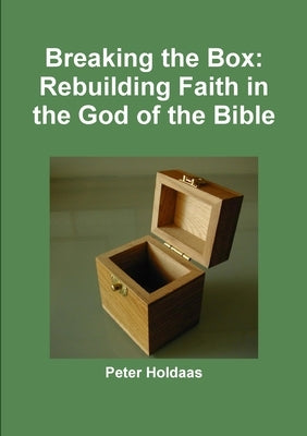 Breaking the Box: Rebuilding Faith in the God of the Bible by Holdaas, Peter