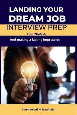Landing Your Dream Job: Interview prep techniques and making a lasting impression by Nxumalo, Thembelani N.