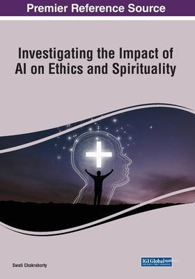 Investigating the Impact of AI on Ethics and Spirituality by Chakraborty, Swati