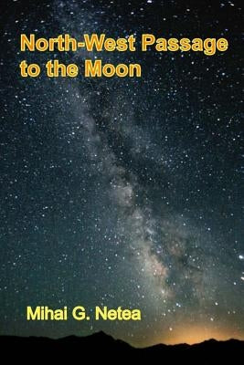 North-West Passage to the Moon by Netea, Mihai G.