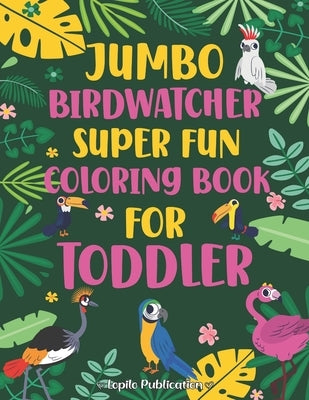 Jumbo Birdwatcher Super Fun Coloring Book for Toddler: 40 Unique and Fun Pages of Birds from North America and Around The World, Gift for Girls, Toddl by Publication, Lopilo