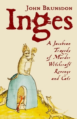Inges: A Jacobean Tragedy of Murder, Witchcraft, Revenge, & Cats by Brunsdon, John
