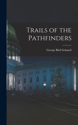 Trails of the Pathfinders by Grinnell, George Bird