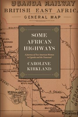 Some African Highways: A Journey of Two American Women to Uganda and the Transvaal by Baden-Powell, Lieutenant-General