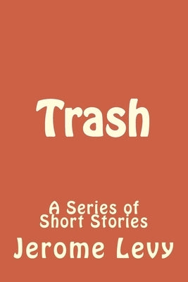 Trash: A Series of Short Stories by Levy, Jerome
