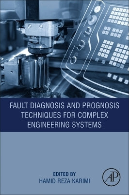 Fault Diagnosis and Prognosis Techniques for Complex Engineering Systems by Karimi, Hamid Reza