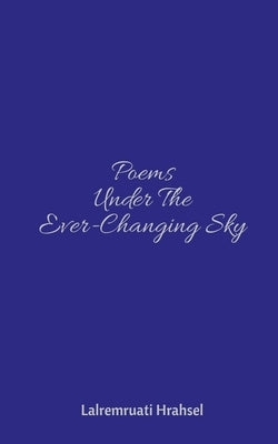 Poems Under The Ever-Changing Sky by Hrahsel, Lalremruati