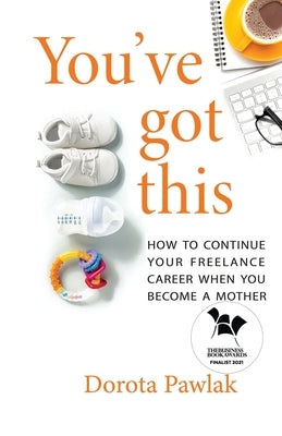 You've got this: How to continue your freelance career when you become a mother by Pawlak, Dorota