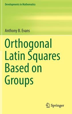 Orthogonal Latin Squares Based on Groups by Evans, Anthony B.