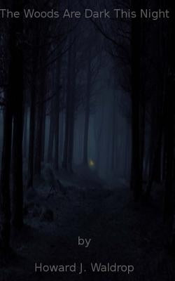 The Woods Are Dark This Night by Waldrop, Howard J.