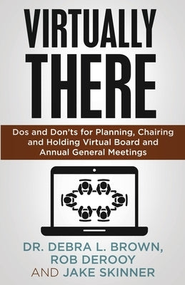 Virtually There: Dos and Don'ts for Planning, Chairing and Holding Virtual Board and Annual General Meetings by Brown, Debra