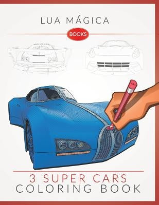 3 Super Cars Coloring Book: Have Some Fun Coloring This Super Cars Book by Magica, Lua