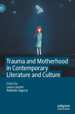 Trauma and Motherhood in Contemporary Literature and Culture by Lazzari, Laura