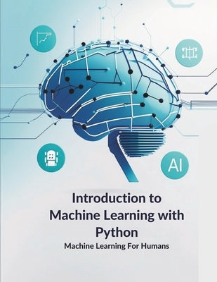 Introduction to Machine Learning with Python: Learn Python tools and libraries like NumPy, Pandas, Matplotlib, and Scikit-learn while exploring superv by Alabadla, Ahmed