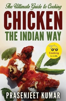 The Ultimate Guide to Cooking Chicken the Indian Way by Kumar, Prasenjeet