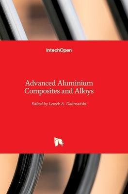 Advanced Aluminium Composites and Alloys by Dobrzański, Leszek A.