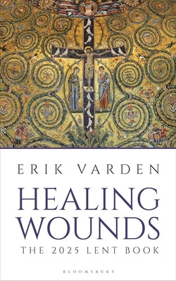 Healing Wounds: The 2025 Lent Book by Varden, Erik