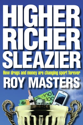Higher Richer Sleazier: How Drugs and Money Are Changing Sport Forever by Masters, Roy