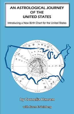 AN ASTROLOGICAL JOURNEY OF THE UNITED STATES - Introducing a New Birth Chart for the United States by Hansen, Cornelia