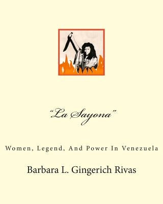 "la Sayona": Women, Legend, and Power in Venezuela by Rivas, Barbara L. Gingerich