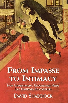 From Impasse to Intimacy: Understanding Unconscious Needs Can Transform Relationships by Shaddock, David