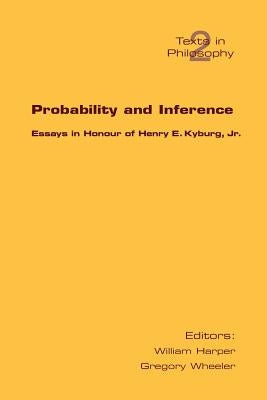 Probability and Inference. Essays in Honour of Henry E. Kyburg Jr. by Wheeler, G.