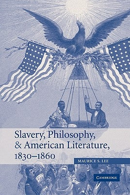Slavery, Philosophy, and American Literature, 1830-1860 by Lee, Maurice S.