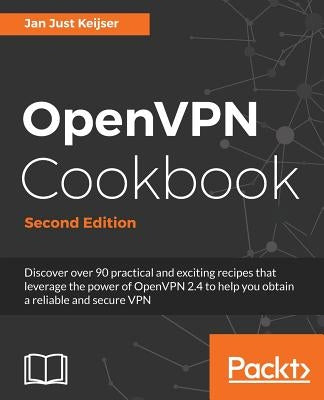 OpenVPN Cookbook, Second Edition by Keijser, Jan Just