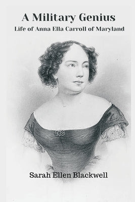 A Military Genius: Life of Anna Ella Carroll of Maryland by Blackwell, Sarah Ellen