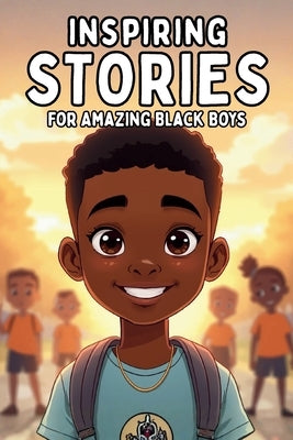 Inspiring Short Stories for Amazing Black Boys: 20 Motivational Short Stories to Build Confidence, Courage, and Strong Character by Sanass, Kim