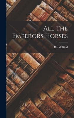 All The Emperors Horses by Kidd, David