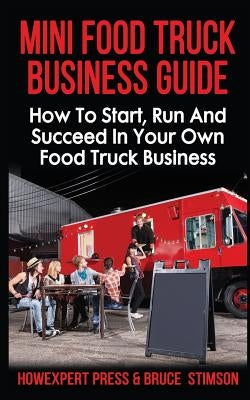 Mini Food Truck Business Guide: How to Start, Run, and Succeed In Your Own Food Truck Business by Stimson, Bruce