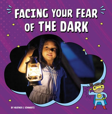 Facing Your Fear of the Dark by Schwartz, Heather E.