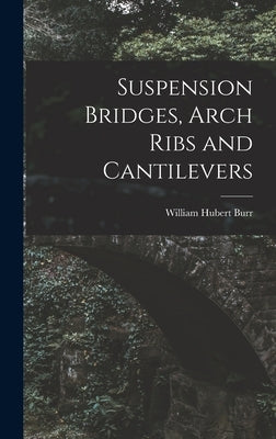 Suspension Bridges, Arch Ribs and Cantilevers by Burr, William Hubert