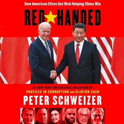 Red-Handed: How American Elites Get Rich Helping China Win by Schweizer, Peter