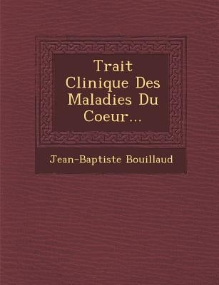 Trait� Clinique Des Maladies Du Coeur... by Bouillaud, Jean-Baptiste