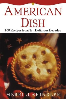 American Dish: 100 Recipes from Ten Delicious Decades by Shindler, Merrill