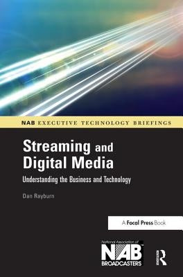 Streaming and Digital Media: Understanding the Business and Technology by Rayburn, Dan