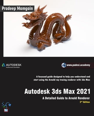 Autodesk 3ds Max 2021: A Detailed Guide to Arnold Renderer, 3rd Edition by Mamgain, Pradeep