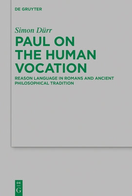 Paul on the Human Vocation: Reason Language in Romans and Ancient Philosophical Tradition by Dürr, Simon