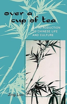 Over a Cup of Tea: An Introduction to Chinese Life and Culture by Luo, Jing