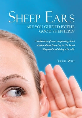 Sheep Ears: Are You Guided by the Good Shepherd? by Witt, Sherry