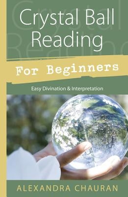 Crystal Ball Reading for Beginners: Easy Divination & Interpretation by Chauran, Alexandra