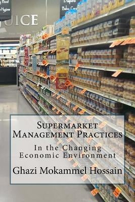 Supermarket Management Practices: In the Changing Economic Environment by Hossain, Ghazi Mokammel