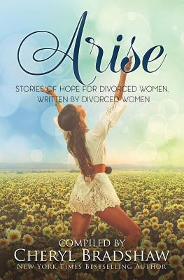Arise: Stories of Hope for Divorced Women by Bradshaw, Cheryl
