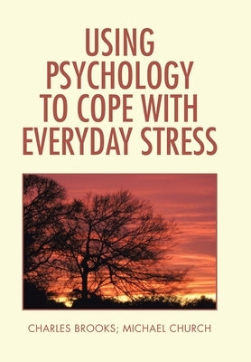 Using Psychology to Cope with Everyday Stress by Brooks, Charles
